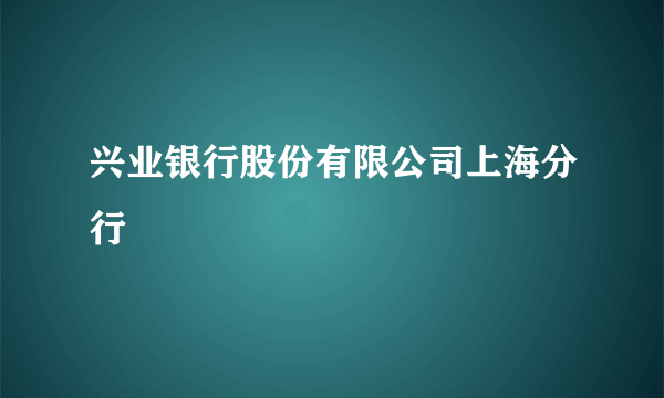 兴业银行股份有限公司上海分行