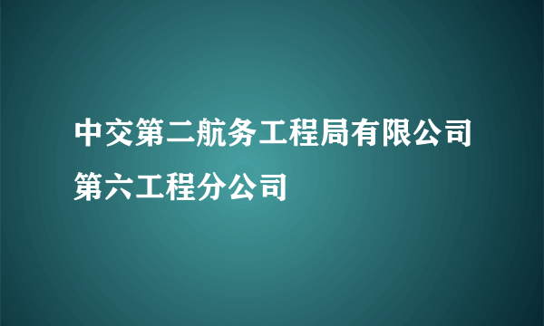 中交第二航务工程局有限公司第六工程分公司