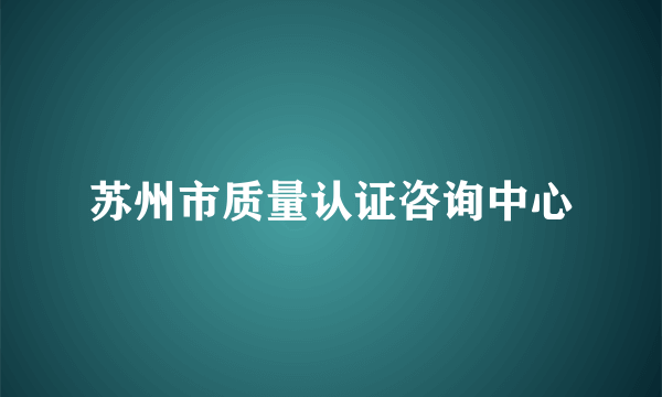 苏州市质量认证咨询中心