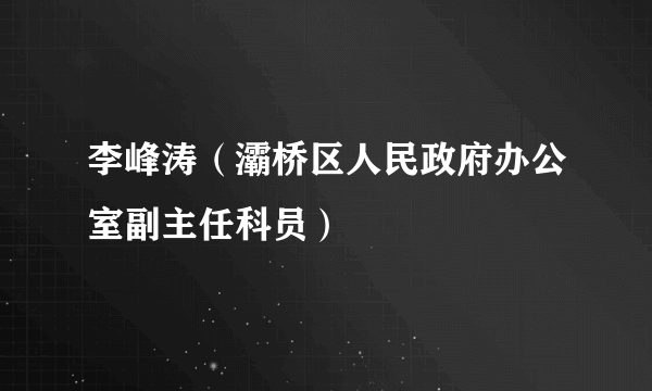 李峰涛（灞桥区人民政府办公室副主任科员）