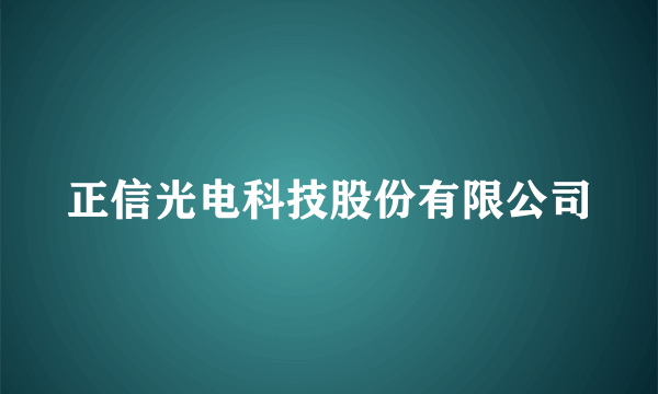 正信光电科技股份有限公司