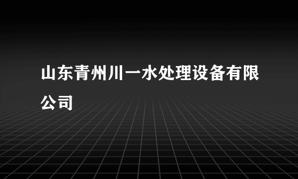 山东青州川一水处理设备有限公司