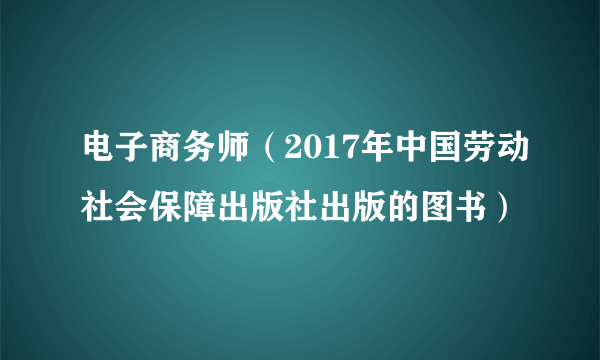 电子商务师（2017年中国劳动社会保障出版社出版的图书）