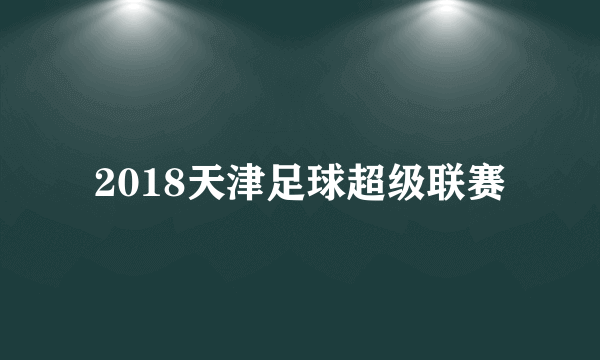 2018天津足球超级联赛