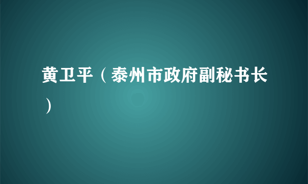 黄卫平（泰州市政府副秘书长）