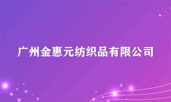 广州金惠元纺织品有限公司