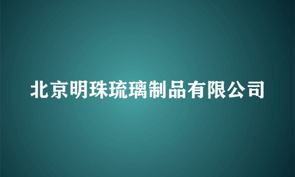 北京明珠琉璃制品有限公司