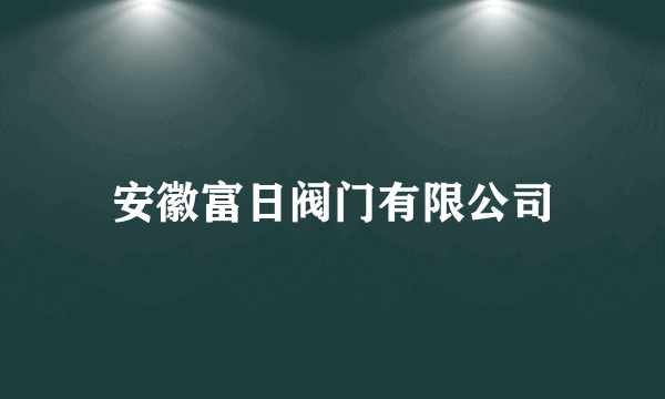 安徽富日阀门有限公司