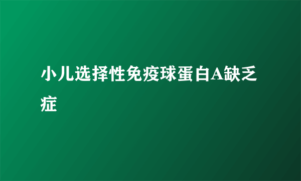 小儿选择性免疫球蛋白A缺乏症