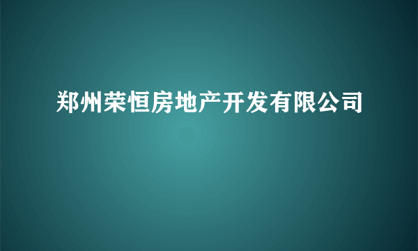 郑州荣恒房地产开发有限公司