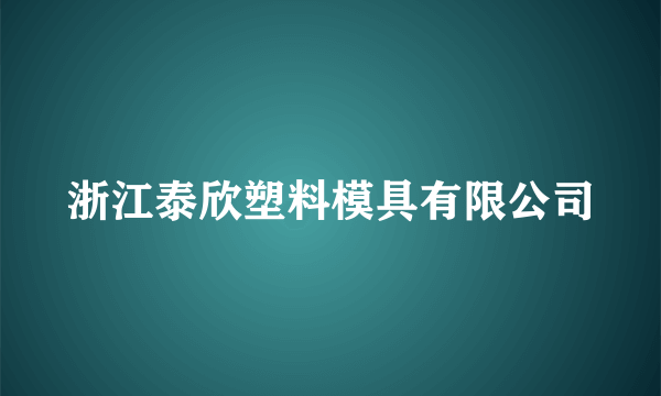 浙江泰欣塑料模具有限公司