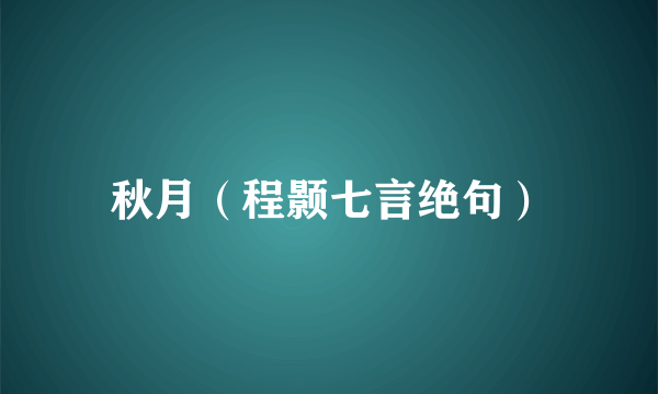 秋月（程颢七言绝句）