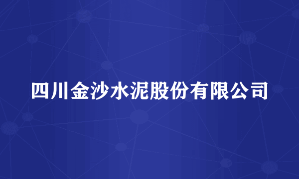 四川金沙水泥股份有限公司