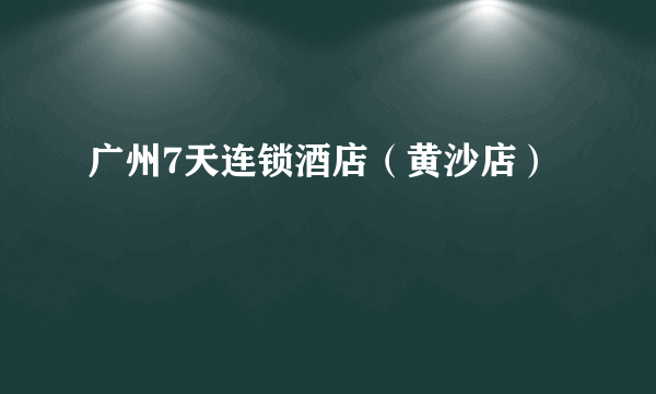 广州7天连锁酒店（黄沙店）