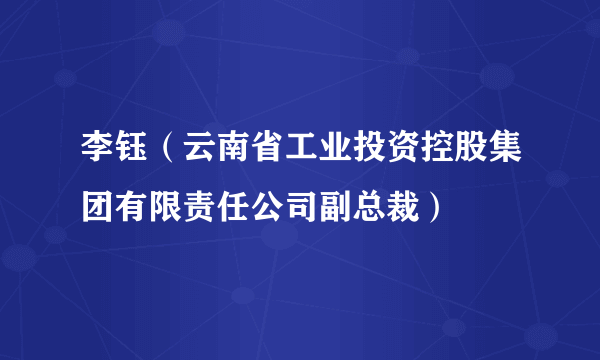 李钰（云南省工业投资控股集团有限责任公司副总裁）