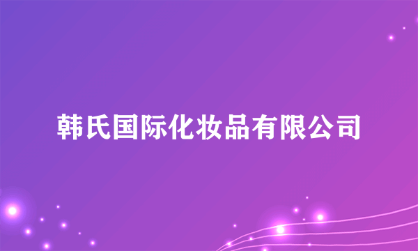 韩氏国际化妆品有限公司