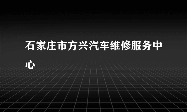 石家庄市方兴汽车维修服务中心