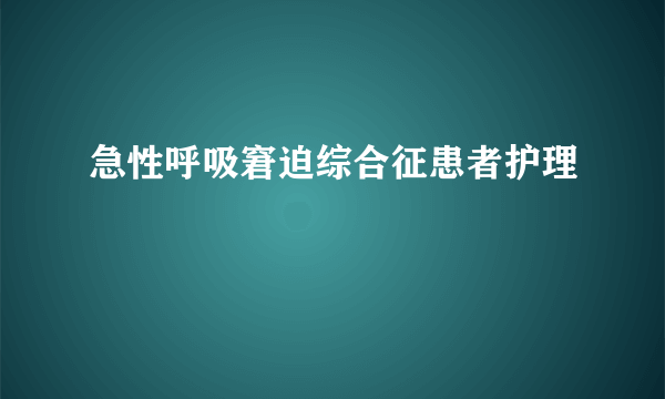 急性呼吸窘迫综合征患者护理