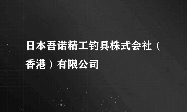 日本吾诺精工钓具株式会社（香港）有限公司