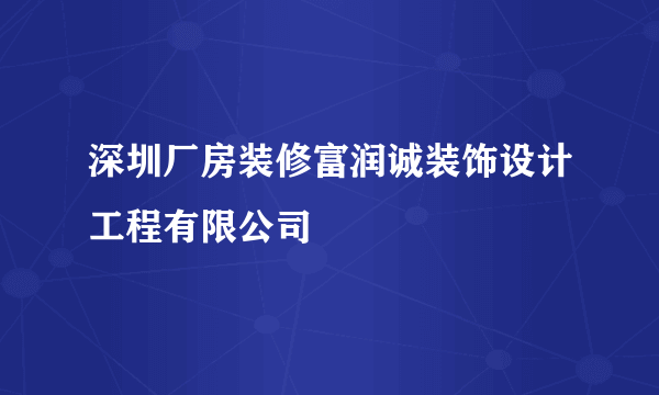 深圳厂房装修富润诚装饰设计工程有限公司