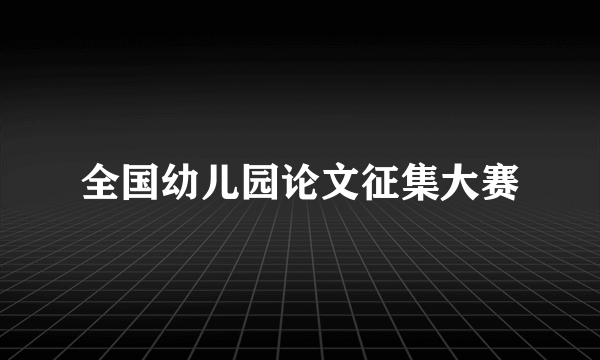 全国幼儿园论文征集大赛