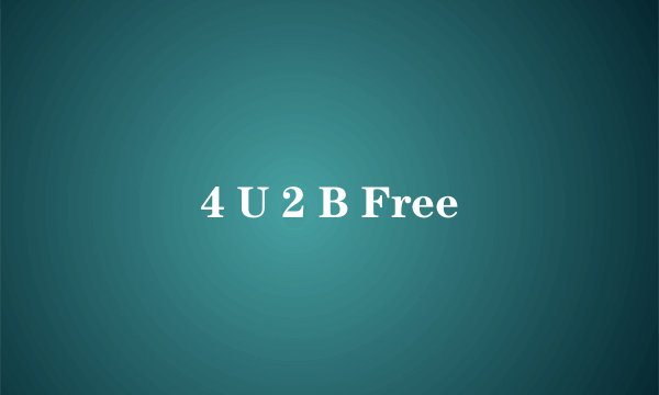 4 U 2 B Free