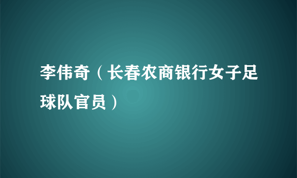 李伟奇（长春农商银行女子足球队官员）