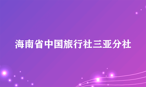 海南省中国旅行社三亚分社