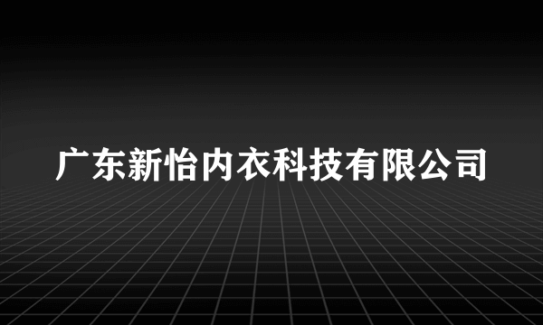 广东新怡内衣科技有限公司