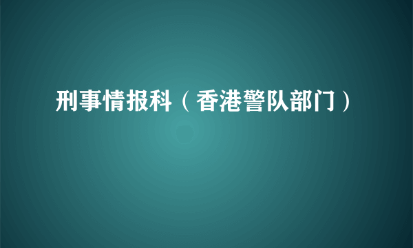 刑事情报科（香港警队部门）