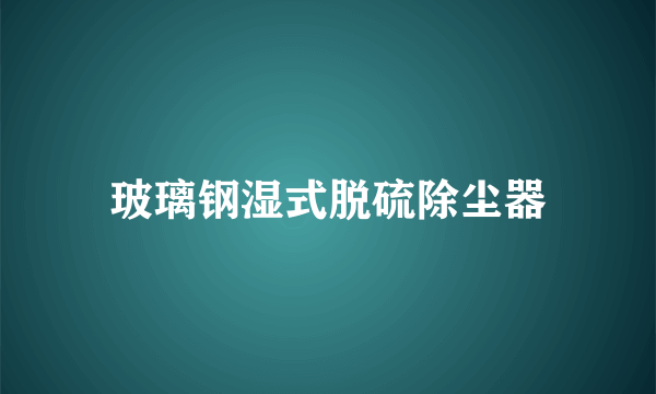 玻璃钢湿式脱硫除尘器