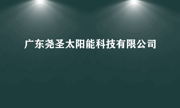 广东尧圣太阳能科技有限公司