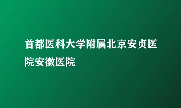 首都医科大学附属北京安贞医院安徽医院