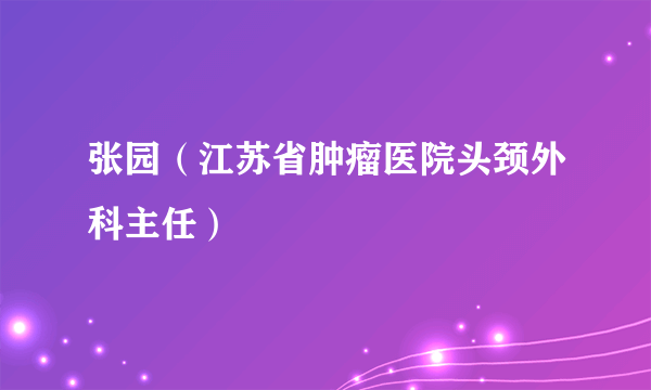 张园（江苏省肿瘤医院头颈外科主任）