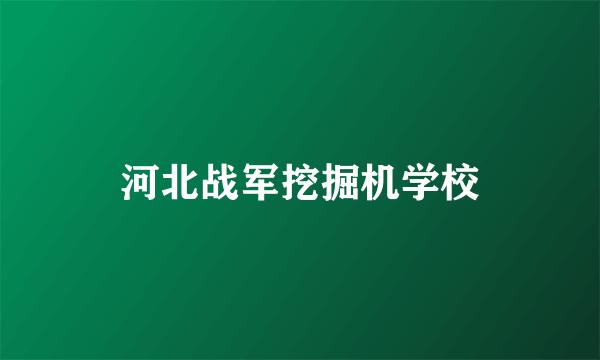 河北战军挖掘机学校