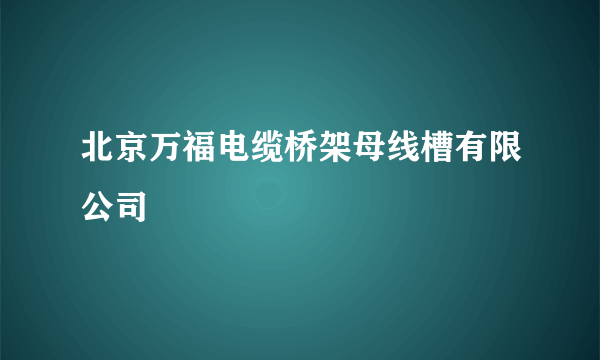 北京万福电缆桥架母线槽有限公司