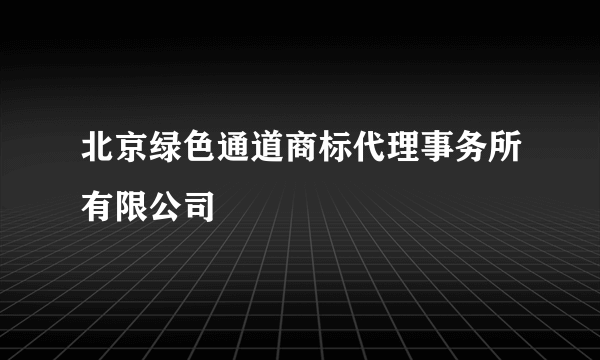 北京绿色通道商标代理事务所有限公司