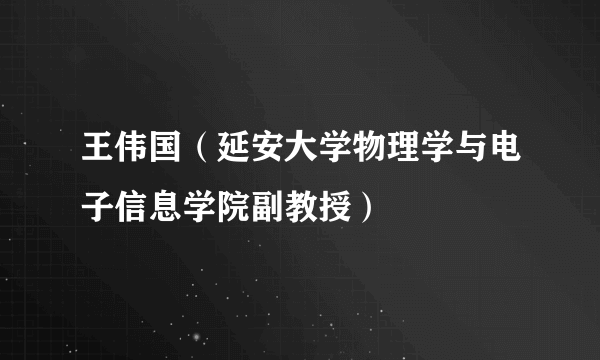 王伟国（延安大学物理学与电子信息学院副教授）