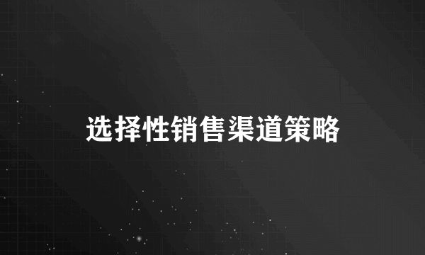 选择性销售渠道策略