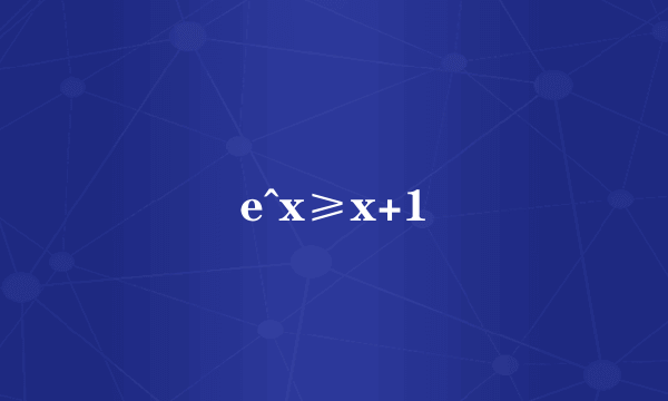 e^x≥x+1