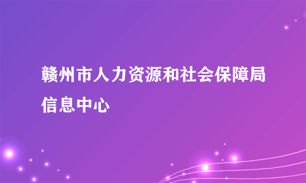 赣州市人力资源和社会保障局信息中心