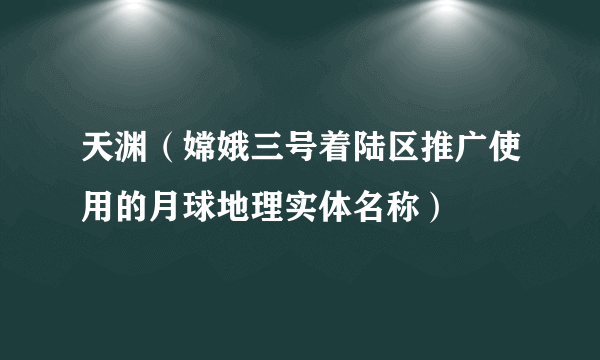 天渊（嫦娥三号着陆区推广使用的月球地理实体名称）