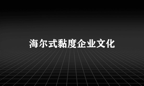 海尔式黏度企业文化