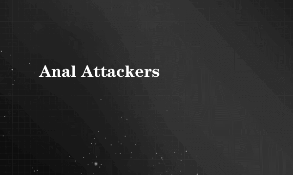 Anal Attackers