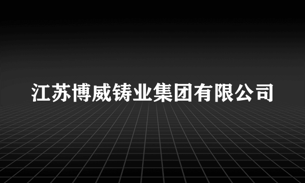 江苏博威铸业集团有限公司