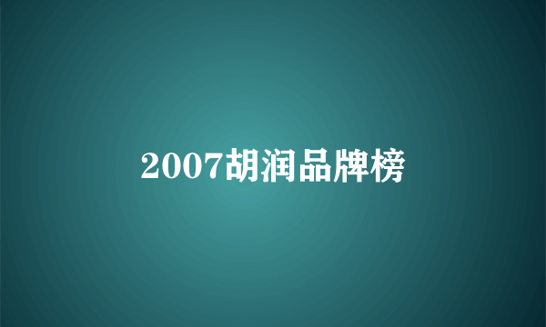 2007胡润品牌榜