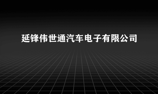 延锋伟世通汽车电子有限公司