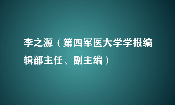 李之源（第四军医大学学报编辑部主任、副主编）