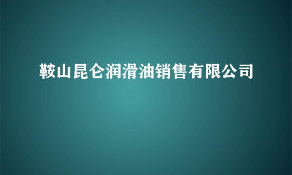 鞍山昆仑润滑油销售有限公司