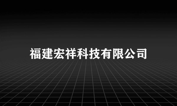 福建宏祥科技有限公司